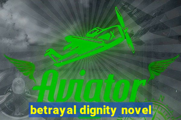 betrayal dignity novel